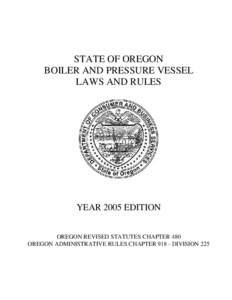 STATE OF OREGON BOILER AND PRESSURE VESSEL LAWS AND RULES YEAR 2005 EDITION OREGON REVISED STATUTES CHAPTER 480