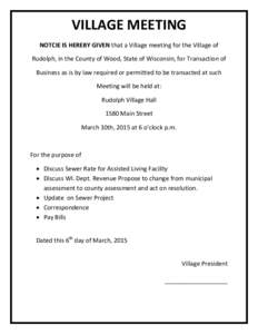 VILLAGE MEETING NOTCIE IS HEREBY GIVEN that a Village meeting for the Village of Rudolph, in the County of Wood, State of Wisconsin, for Transaction of Business as is by law required or permitted to be transacted at such