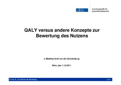 QALY versus andere Konzepte zur Bewertung des Nutzens J.-Matthias Graf von der Schulenburg Wien, den