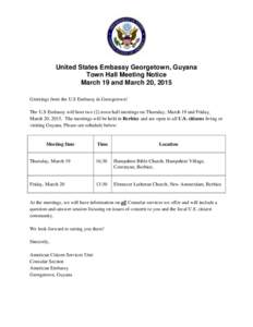 United States Embassy Georgetown, Guyana Town Hall Meeting Notice March 19 and March 20, 2015 Greetings from the U.S Embassy in Georgetown! The U.S Embassy will host two (2) town hall meetings on Thursday, March 19 and F