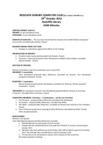 REDCLIFFE SENIORS COMPUTER CLUB (for S Triple C Redcliffe Inc.) 29th October 2012 Redcliffe Library AGM Minutes MEETING OPENED: 10:07am PRESENT: As per attendance book