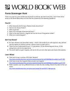 Force Scavenger Hunt Force is a push or a pull. Forces are all around us and we use them every day. Learn more about force on the World Book Web and then find the answers to the following questions! Find It! 1.