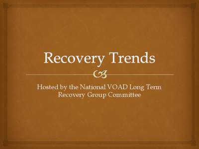Hosted by the National VOAD Long Term Recovery Group Committee Contributors   You and the many Trend Setters!