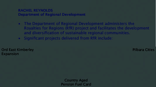 RACHEL REYNOLDS  Department of Regional Development •  The Department of Regional Development administers the Royalties for Regions (RfR) project and facilitates the development and diversification of sustainable r