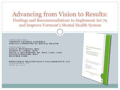 Advancing from Vision to Results: Findings and Recommendations to Implement Act 79 and Improve Vermont’s Mental Health System PREPARED FOR: VERMONT GENERAL ASSEMBLY