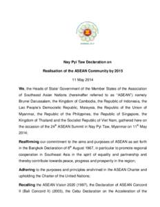 Nay Pyi Taw Declaration on Realisation of the ASEAN Community by[removed]May 2014 We, the Heads of State/ Government of the Member States of the Association of Southeast Asian Nations (hereinafter referred to as “ASEAN