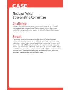 CASE National Wind Coordinating Committee Challenge: Emerging scientific and policy issues have created uncertainty for the varied interests seeking to increase the use of wind power in the U.S. Few forums