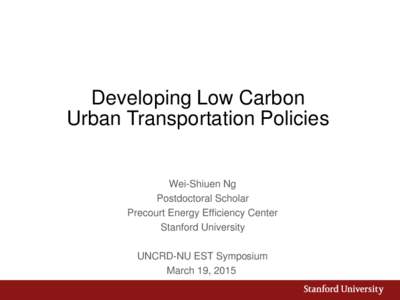 Developing Low Carbon Urban Transportation Policies Wei-Shiuen Ng Postdoctoral Scholar Precourt Energy Efficiency Center