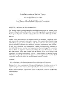 Joint Declaration on Nuclear Energy Foz de Iguazú [removed]José Sarney (Brasil), Raúl Alfonsín (Argentina) JOINT DECLARATION ON NUCLEAR ENERGY The president of the Argentinean Republic, the Dr Raúl Alfonsin, and t