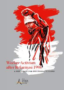 Worker Activism after Reformasi 1998 a New Phase for Indonesian Unions? Worker Activism after Reformasi 1998