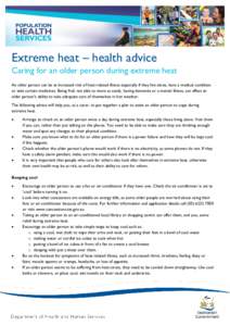 Extreme heat – health advice Caring for an older person during extreme heat An older person can be at increased risk of heat-related illness especially if they live alone, have a medical condition or take certain medic