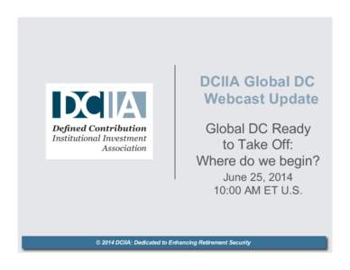 DCIIA Global DC Webcast Update Global DC Ready to Take Off: Where do we begin? June 25, 2014