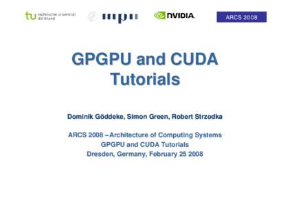 ARCSGPGPU and CUDA Tutorials Dominik Göddeke, Simon Green, Robert Strzodka ARCS 2008 – Architecture of Computing Systems