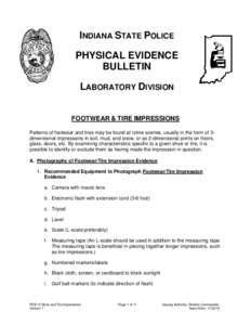 INDIANA STATE POLICE PHYSICAL EVIDENCE BULLETIN LABORATORY DIVISION FOOTWEAR & TIRE IMPRESSIONS Patterns of footwear and tires may be found at crime scenes, usually in the form of 3dimensional impressions in soil, mud, a