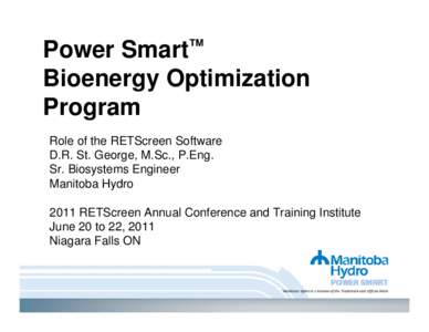 Power Smart™ Bioenergy Optimization Program Role of the RETScreen Software D.R. St. George, M.Sc., P.Eng. Sr. Biosystems Engineer