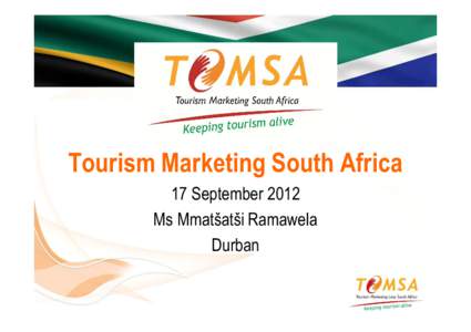 Tourism Marketing South Africa 17 September 2012 Ms Mmatšatši Ramawela Durban  Table of Contents