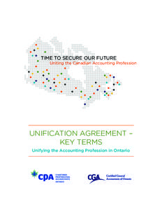 TIME TO SECURE OUR FUTURE Uniting the Canadian Accounting Profession UNIFICATION AGREEMENT – KEY TERMS Unifying the Accounting Profession in Ontario