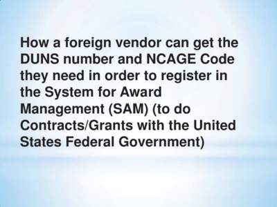 How a foreign vendor can get the DUNS number and NCAGE Code they need in order to register in the System for Award Management (SAM) (to do Contracts/Grants with the United