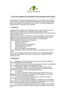Terms and conditions of membership of the Australian Cricket Family In consideration of Cricket Australia registering you as a member of the Australian Cricket Family, you agree to be bound by the following terms and con