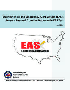 Strengthening the Emergency Alert System (EAS): Lessons Learned from the Nationwide EAS Test April 2013 Federal Communications Commission  445 12th Street, SW Washington, DC 20554