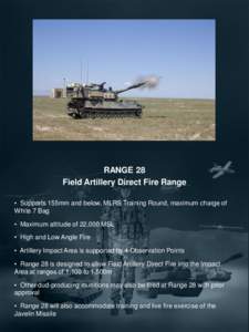 RANGE 28 Field Artillery Direct Fire Range • Supports 155mm and below, MLRS Training Round, maximum charge of White 7 Bag  • Maximum altitude of 22,000 MSL
