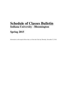 Schedule of Classes Bulletin Indiana University - Bloomington Spring 2015 Information on this report reflects data as of the end of the day Thursday, December 25, 2014  SCHEDULE OF CLASSES BULLETIN FOR THE BLOOMINGTON C