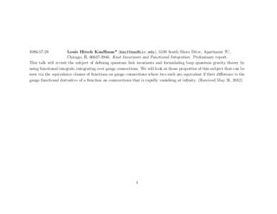 Louis Hirsch Kauffman* (), 5530 South Shore Drive, Apartment 7C, Chicago, ILKnot Invariants and Functional Integration. Preliminary report. This talk will revisit the subject of d