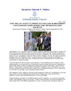 Governor Dannel P. Malloy  July 7, 2014 GOV. MALLOY: STATE TO INVEST $19 MILLION IN WATERBURY FOR ECONOMIC DEVELOPMENT AND INFRASTRUCTURE
