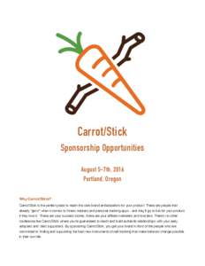 Carrot/Stick Sponsorship Opportunities August 5-7th, 2016 Portland, Oregon Why Carrot/Stick? Carrot/Stick is the perfect place to reach the core brand ambassadors for your product. These are people that