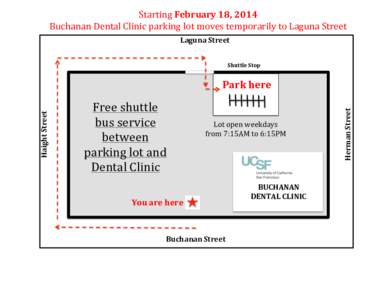 Starting	
  February	
  18,	
  2014	
   Buchanan	
  Dental	
  Clinic	
  parking	
  lot	
  moves	
  temporarily	
  to	
  Laguna	
  Street	
   Laguna	
  Street	
   Shuttle	
  Stop	
    Free	
  shuttle	
 