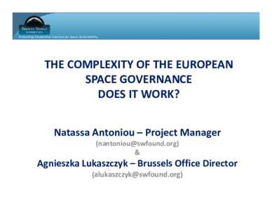 Promoting Cooperative Solutions for Space Sustainability  THE COMPLEXITY OF THE EUROPEAN SPACE GOVERNANCE DOES IT WORK? Natassa Antoniou – Project Manager