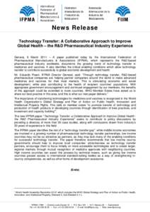 News Release Technology Transfer: A Collaborative Approach to Improve Global Health – the R&D Pharmaceutical Industry Experience Geneva, 8 March 2011 – A paper published today by the International Federation of Pharm