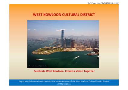 LC Paper No. CB[removed])  WEST KOWLOON CULTURAL DISTRICT Celebrate West Kowloon: Create a Vision Together