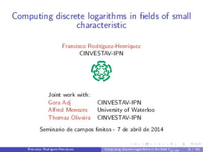 Computing discrete logarithms in fields of small characteristic Francisco Rodr´ıguez-Henr´ıquez CINVESTAV-IPN  Joint work with: