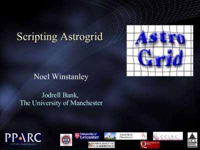 Scripting Astrogrid  Noel Winstanley Jodrell Bank, The University of Manchester