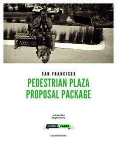 SAN FRANCISCO  PEDESTRIAN PLAZA PROPOSAL PACKAGE v1.0 June 2014 Brought to you by:
