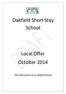 Oakfield Short Stay School Local Offer October 2014 This document is in draft format