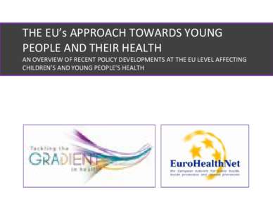 THE EU’s APPROACH TOWARDS YOUNG PEOPLE AND THEIR HEALTH AN OVERVIEW OF RECENT POLICY DEVELOPMENTS AT THE EU LEVEL AFFECTING CHILDREN’S AND YOUNG PEOPLE’S HEALTH  DRAFT: DO NOT CITE WITHOUT PERMISSION