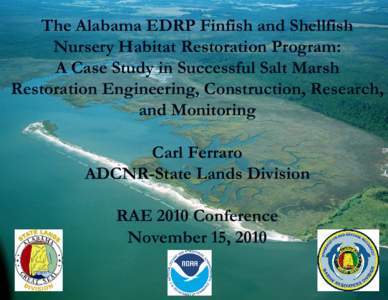 The Alabama EDRP Finfish and Shellfish Nursery Habitat Restoration Program: A Case Study in Successful Salt Marsh Restoration Engineering, Construction, Research, and Monitoring Carl Ferraro