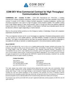 COM DEV Wins Commercial Contract for High Throughput Communications Satellite CAMBRIDGE, ON – October[removed] − COM DEV International Ltd. (TSX:CDV), a leading manufacturer of space hardware subsystems, today announc