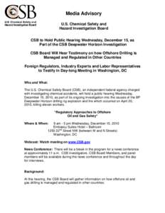 Media Advisory U.S. Chemical Safety and Hazard Investigation Board CSB to Hold Public Hearing Wednesday, December 15, as Part of the CSB Deepwater Horizon Investigation CSB Board Will Hear Testimony on how Offshore Drill