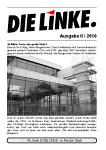 Ausgabe II[removed]Meter Turm, der große Wurf? Das ist Ihr Erfolg, liebe BürgerInnen: Das Pahlkebad wird Denkmalsschutz gerecht saniert! Nachdem CDU und FDP das Bad 2007 abreißen wollten, ging ein lauter Aufschrei d