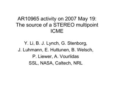 AR10965 activity on 2007 May 19: The source of a STEREO multipoint ICME Y. Li, B. J. Lynch, G. Stenborg, J. Luhmann, E. Huttunen, B. Welsch, P. Liewer, A. Vourlidas