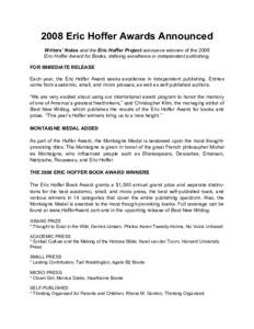 2008 Eric Hoffer Awards Announced Writers’ Notes and the Eric Hoffer Project announce winners of the 2008 Eric Hoffer Award for Books, defining excellence in independent publishing. FOR IMMEDIATE RELEASE Each year, the