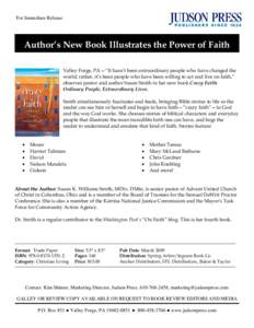 For Immediate Release  Author’s New Book Illustrates the Power of Faith Valley Forge, PA—“It hasn’t been extraordinary people who have changed the world; rather, it’s been people who have been willing to act an