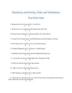 Marijuana and Driving: Trials and Tribulations True/False Quiz 1. Marijuana Was Never Legal in the U.S. Until Now T F 2. The Potency Level of Marijuana Has Doubled Since the 1970s