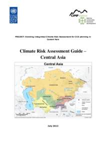 PROJECT: Enabling Integrated Climate Risk Assessment for CCD planning in Central Asia Climate Risk Assessment Guide – Central Asia