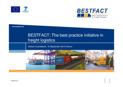 www.bestfact.net  BESTFACT: The best practice initiative in freight logistics Marcel Huschebeck, 19 September 2013 Vienna