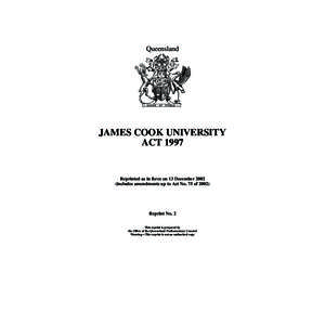 Queensland  JAMES COOK UNIVERSITY ACT[removed]Reprinted as in force on 13 December 2002