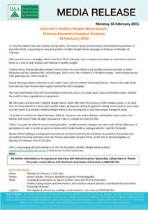 Monday 16 February 2015 Australia’s Healthy Weight Week launch: Princess Alexandra Hospital, Brisbane 16 February, 2015 To help Australians kick-start healthy eating habits, the nation’s peak nutrition body, the Diet
